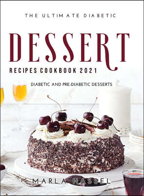The Ultimate Diabetic Dessert Recipes Cookbook 2021