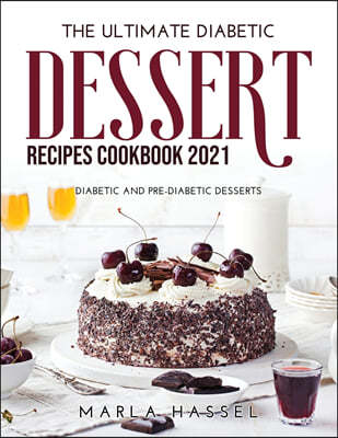 The Ultimate Diabetic Dessert Recipes Cookbook 2021