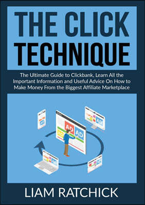 The CLICK Technique: The Ultimate Guide to Clickback, Learn All the Important Information and Useful Advice On How to Make Money From the B