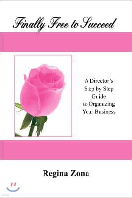 Finally Free to Succeed: A Step by Step Guide to Organizing Your Business