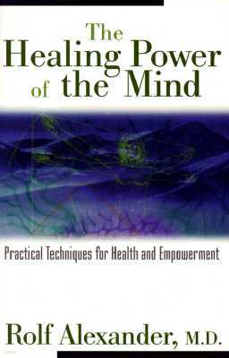 The Healing Power of the Mind: Practical Techniques for Health and Empowerment