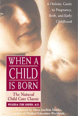 When a Child Is Born: The Natural Child Care Classic