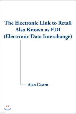 The Electronic Link to Retail Also Known as EDI (Electronic Data Interchange)