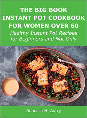 The Big Book Instant Pot Cookbook for Women Over 60