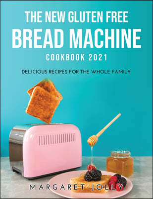 The New Gluten Free Bread Machine Cookbook 2021