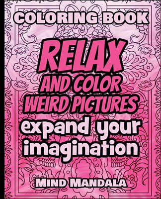 RELAX Coloring Book - Relax and Color WEIRD Pictures - Expand your Imagination - Mindfulness