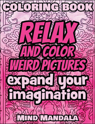 RELAX Coloring Book - Relax and Color WEIRD Pictures - Expand your Imagination - Mindfulness