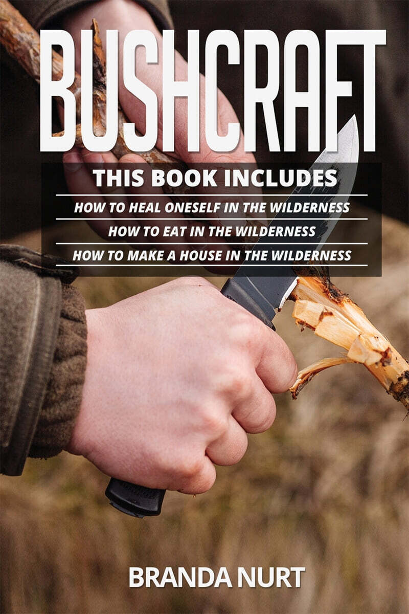 Bushcraft: This book includes: How To Heal Oneself in the Wilderness + How To Eat in the Wilderness + How to Make a House in the