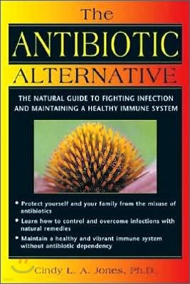 The Antibiotic Alternative: The Natural Guide to Fighting Infection and Maintaining a Healthy Immune System