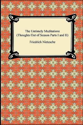 The Untimely Meditations (Thoughts Out of Season Parts I and II)
