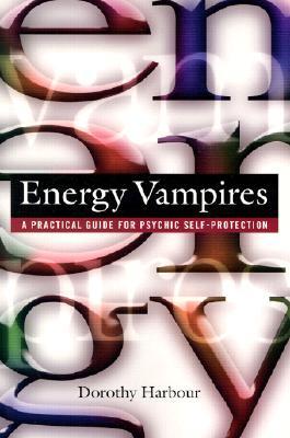 Energy Vampires: A Practical Guide for Psychic Self-Protection