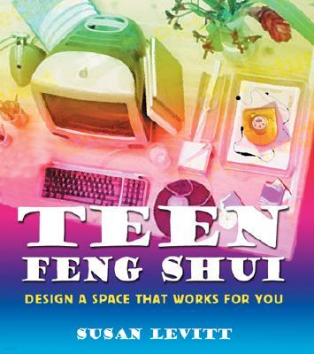 Teen Feng Shui: Design Your Space, Design Your Life