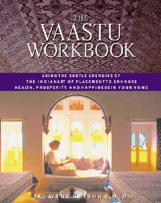 The Vaastu Workbook: Using the Subtle Energies of the Indian Art of Placement to Enhance Health, Prosperity, and Happiness in Your Home