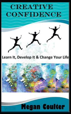 Creative Confidence: Learn It, Develop It & Change Your Life