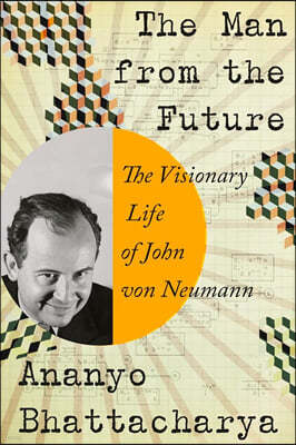 The Man from the Future: The Visionary Life of John Von Neumann