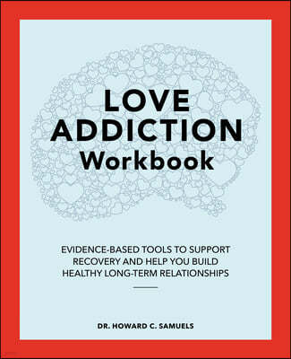 Love Addiction Workbook: Evidence-Based Tools to Support Recovery and Help You Build Healthy Long-Term Relationships