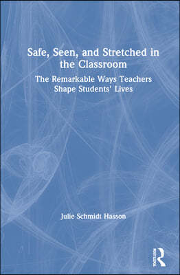 Safe, Seen, and Stretched in the Classroom: The Remarkable Ways Teachers Shape Students' Lives