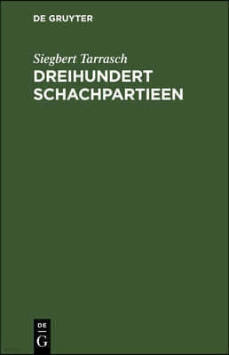 Dreihundert Schachpartieen: Mit Dem Bildnis Und Der Autobiographie Des Verfassers
