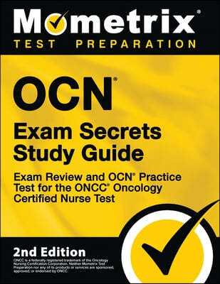 OCN Exam Secrets Study Guide - Exam Review and OCN Practice Test for the ONCC Oncology Certified Nurse Test: [2nd Edition]