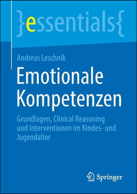 Emotionale Kompetenzen: Grundlagen, Clinical Reasoning Und Interventionen Im Kindes- Und Jugendalter