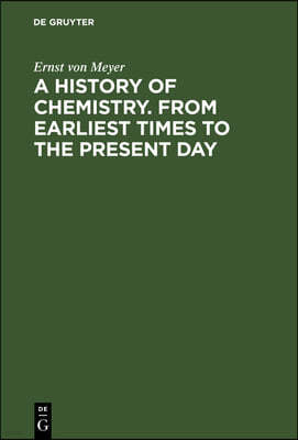 A History of Chemistry. from Earliest Times to the Present Day: Being Also an Introduction to the Study of the Science