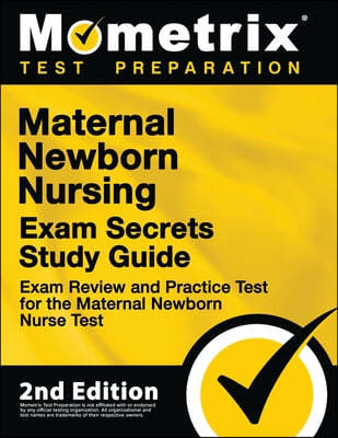 Maternal Newborn Nursing Exam Secrets Study Guide - Exam Review and Practice Test for the Maternal Newborn Nurse Test: [2nd Edition]