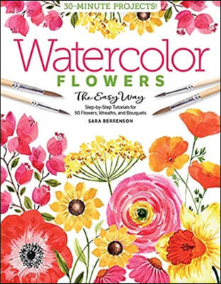 Watercolor the Easy Way Flowers: Step-By-Step Tutorials for 50 Flowers, Wreaths, and Bouquets