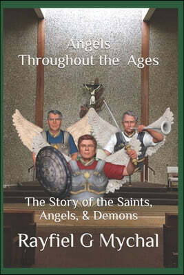 Angels Throughout the Ages: The Story of the Saints, Angels, & Demons