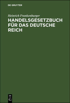 Handelsgesetzbuch Für Das Deutsche Reich: (Mit Ausnahme Des Seerechts) Vom 10. Mai 1897 (Mit Novelle Vom 10. Juni 1914) Nebst Dem Einführungsgesetze
