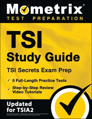 TSI Study Guide - TSI Secrets Exam Prep, 5 Full-Length Practice Tests, Step-by-Step Review Video Tutorials: [Updated for TSIA2]
