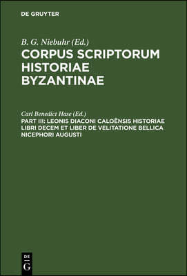 Leonis Diaconi Caloënsis Historiae Libri Decem Et Liber de Velitatione Bellica Nicephori Augusti