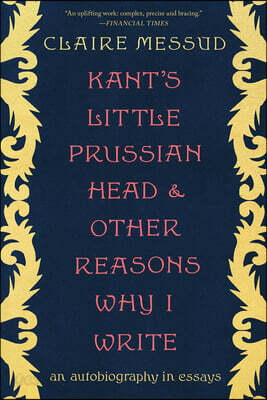 Kant's Little Prussian Head and Other Reasons Why I Write: An Autobiography Through Essays