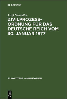 Zivilprozeßordnung Für Das Deutsche Reich Vom 30. Januar 1877: In Der Fassung Der Bekanntmachung Vom 20. Mai 1898 Mit Den Abänderungen Der Rg. Vom 5.