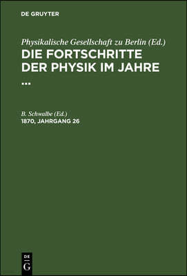 Die Fortschritte Der Physik Im Jahre .... 1870, Jahrgang 26