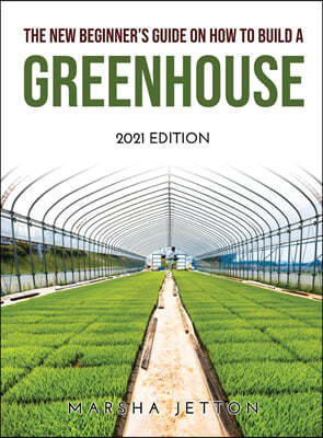 The New Beginner's Guide on How to Build a Greenhouse