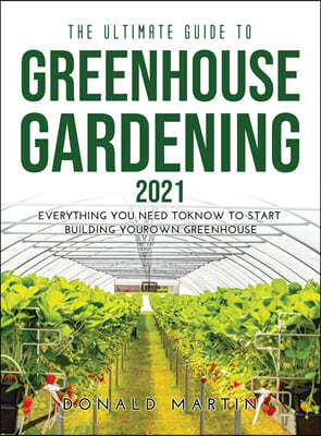 The Ultimate Guide to Greenhouse Gardening 2021