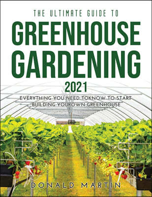 The Ultimate Guide to Greenhouse Gardening 2021