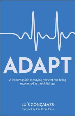 Adapt: A Leader's Guide to Staying Relevant and Being Recognised in the Digital Age