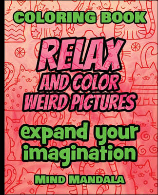 RELAX and COLOR Weird Pictures - Coloring Book - Expand your Imagination - Mindfulness