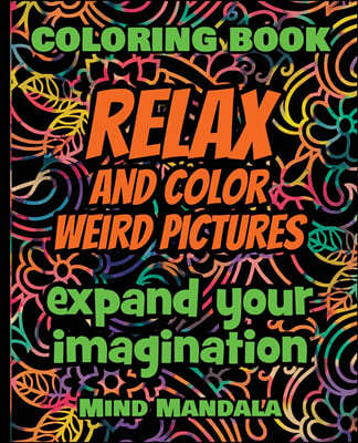 RELAX and COLOR Weird Pictures - Coloring Book - Expand your Imagination - Mindfulness