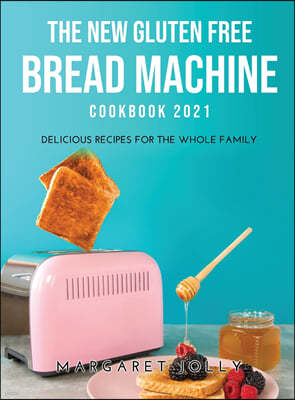 The New Gluten Free Bread Machine Cookbook 2021