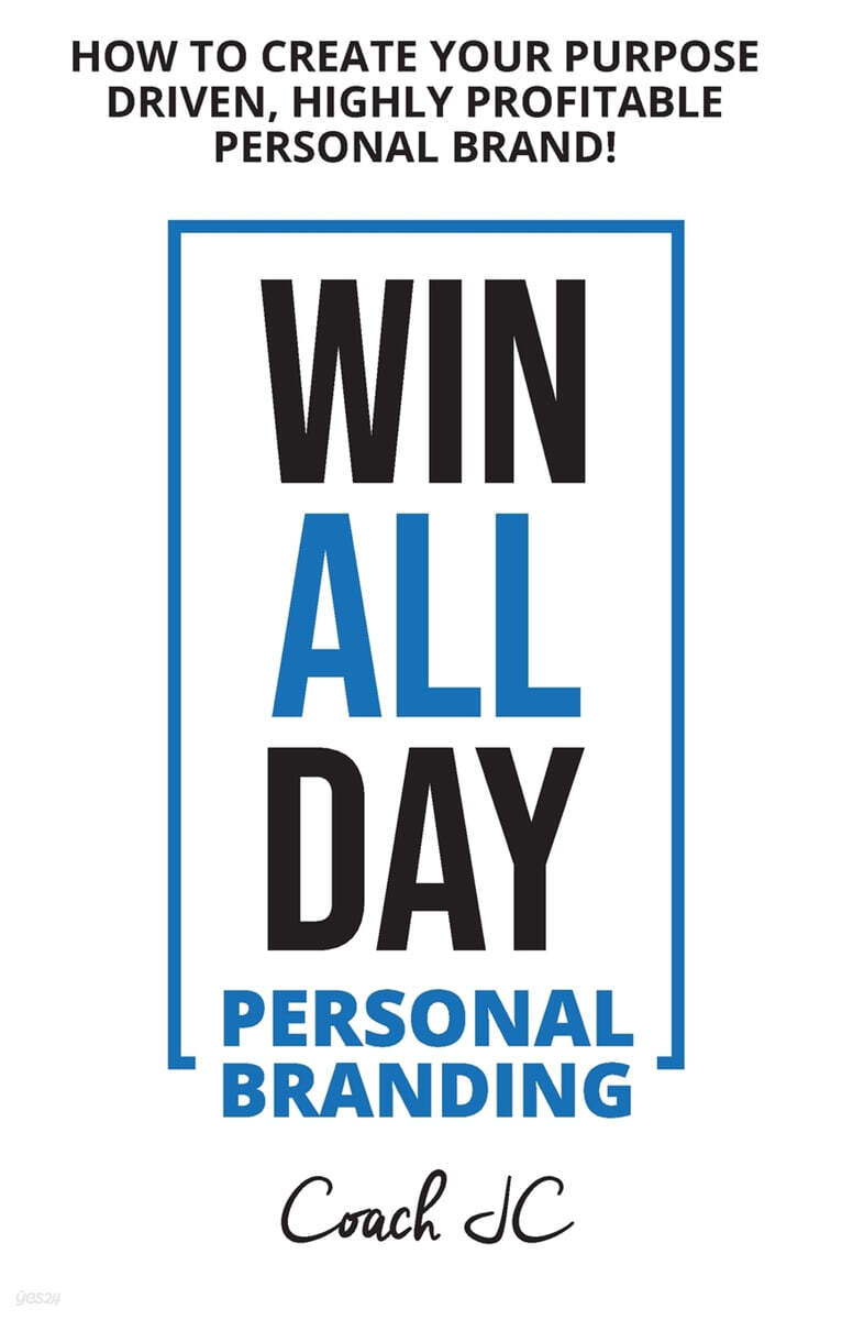WIN ALL DAY - Personal Branding: Win All Day Personal Branding - How to Create Your Purpose Driven, Highly Profitable Personal Brand