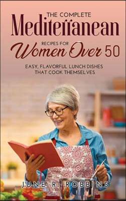 The Complete Mediterranean Recipes for Women Over 50