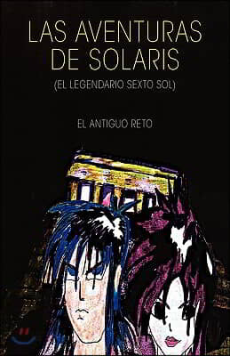Las Aventuras de Solaris (El Legendario Sexto Sol): El Antiguo Reto