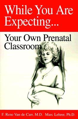 While You Are Expecting: Creating Your Own Prenatal Classroom