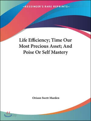 Life Efficiency; Time Our Most Precious Asset; And Poise Or Self Mastery