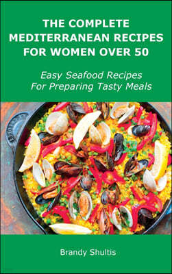 The Complete Mediterranean Recipes for Women Over 50