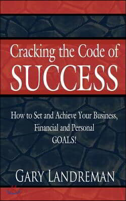 Cracking the Code of Success: How to Set and Achieve Your Business, Financial and Personal GOALS!