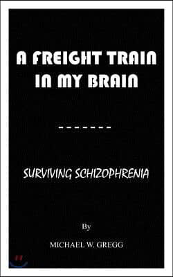 A Freight Train in My Brain: Surviving Schizophrenia