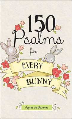 150 Psalms for Every Bunny: The book of Psalms, paraphrased for young readers